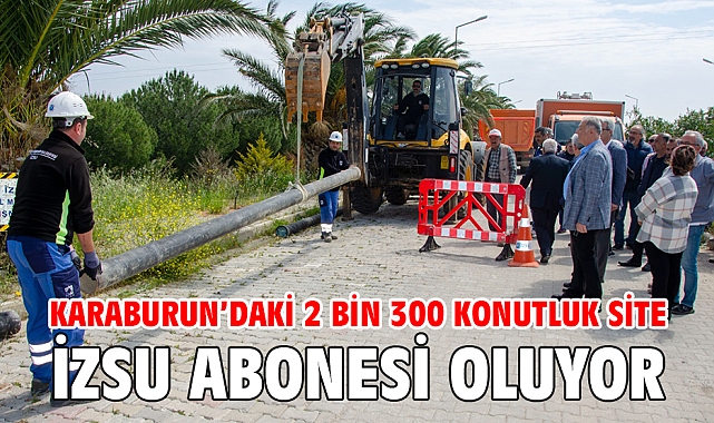 Karaburun’daki 2 bin 300 konutluk site İZSU abonesi oluyor