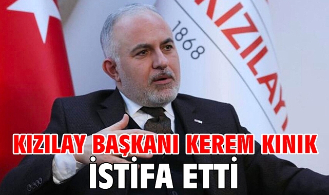 Kızılay Başkanı Kerem Kınık istifa etti