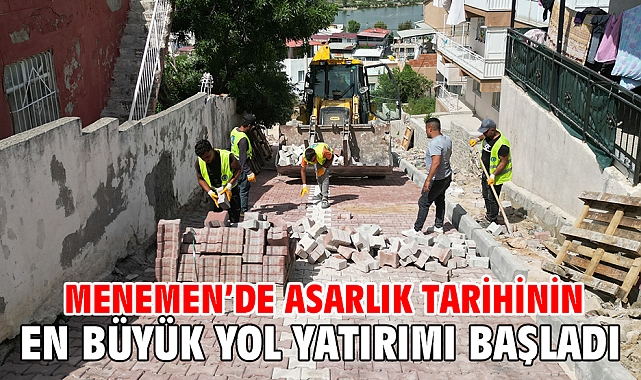 MENEMEN’DE ASARLIK TARİHİNİN EN BÜYÜK YOL YATIRIMI BAŞLADI