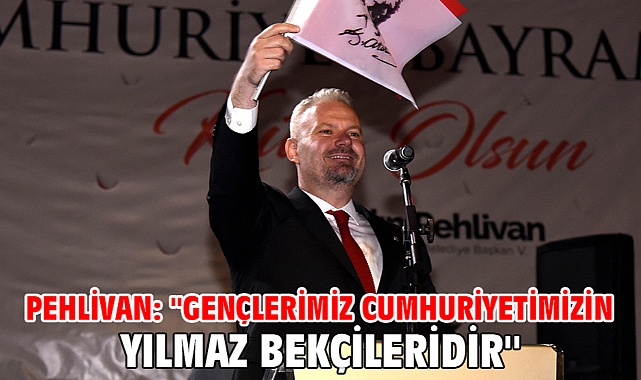 Pehlivan: ''Gençlerimiz Cumhuriyetimizin yılmaz bekçileridir''