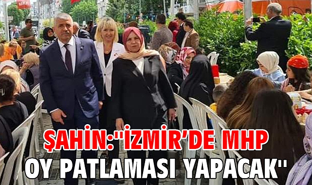 Şahin: ''İzmir’de MHP Oy Patlaması Yapacak''