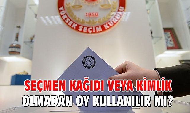 Seçmen kağıdı veya kimlik olmadan oy kullanılır mı?