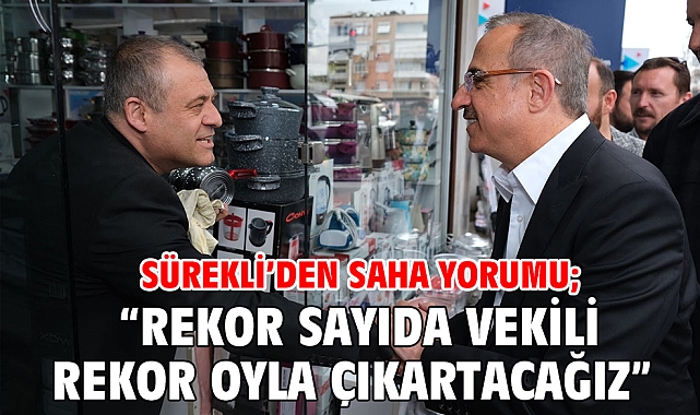 Sürekli’den saha yorumu; “Rekor sayıda vekili rekor oranda oyla çıkartacağız”