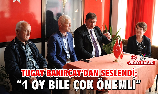 Tugay Bakırçay’dan seslendi; “1 oy bile çok önemli”