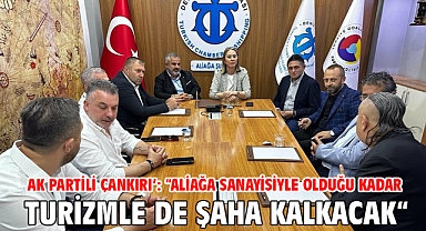AK Partili Çankırı’: “Aliağa sanayisiyle olduğu kadar turizmle de şaha kalkacak“