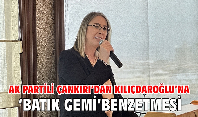 AK Partili Çankırı’dan Kılıçdaroğlu’na ‘Batık Gemi’ benzetmesi
