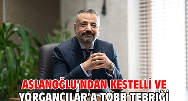 Aslanoğlu’ndan Kestelli Ve Yorgancılar’a Tobb Tebriği