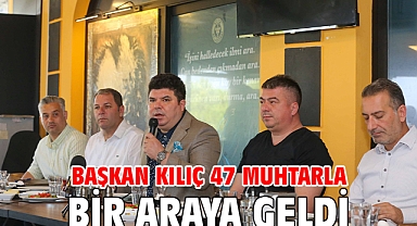 Başkan Kılıç 47 muhtarla bir araya geldi