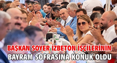 Başkan Soyer İZBETON işçilerinin bayram sofrasına konuk oldu