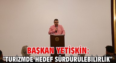 Başkan Yetişkin: “Turizmde hedef sürdürülebilirlik”
