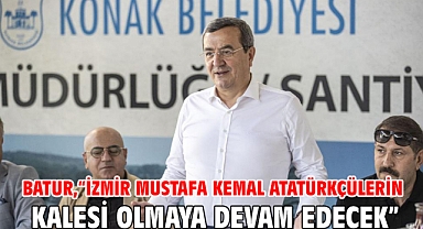 Batur, “İzmir Mustafa Kemal Atatürkçülerin kalesi olmaya devam edecek”