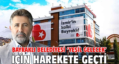 Bayraklı Belediyesi ‘Yeşil Gelecek’ için harekete geçti