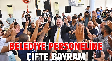 BELEDİYE PERSONELİNE ÇİFTE BAYRAM