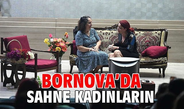 Bornova’da sahne kadınların