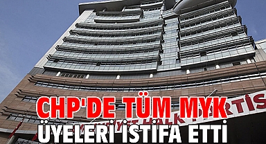 CHP'de tüm MYK üyeleri istifa etti