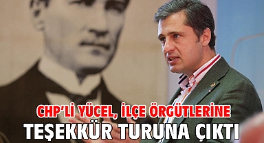 CHP’li Yücel, ilçe örgütlerine teşekkür turuna çıktı