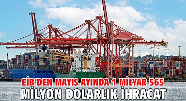 EİB’den mayıs ayında 1 milyar 565 milyon dolarlık ihracat