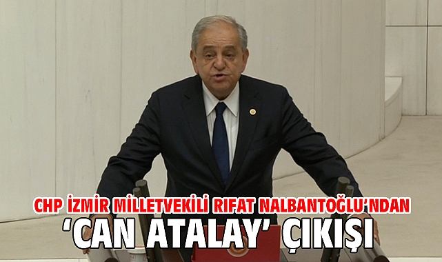 CHP İzmir Milletvekili Rıfat Nalbantoğlu'ndan 'Can Atalay' çıkışı