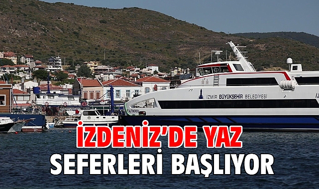 İZDENİZ’de yaz seferleri başlıyor