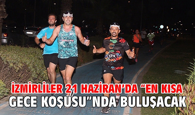 İzmirliler 21 Haziran’da “En Kısa Gece Koşusu”nda buluşacak