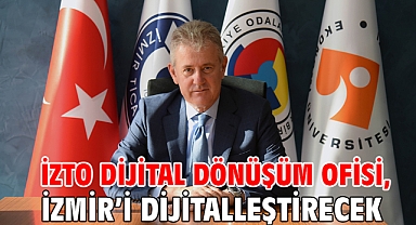 İZTO Dijital Dönüşüm Ofisi, İzmir’i dijitalleştirecek