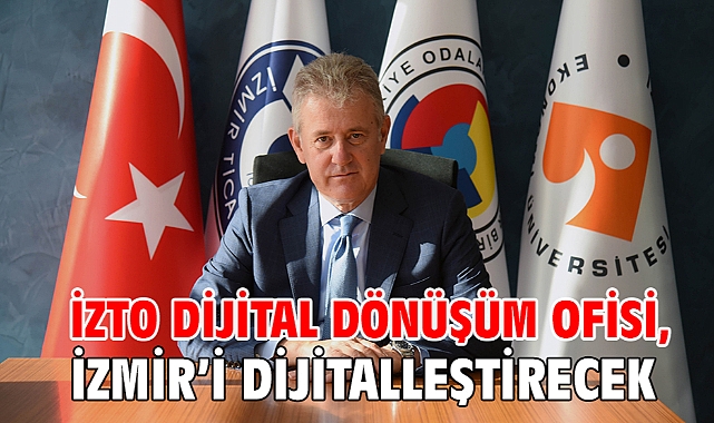 İZTO Dijital Dönüşüm Ofisi, İzmir’i dijitalleştirecek