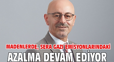 MADENLERDE, SERA GAZI EMİSYONLARINDAKİ AZALMA DEVAM EDİYOR
