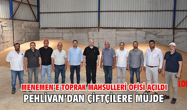 Menemen’e Toprak Mahsulleri Ofisi Açıldı Pehlivan’dan Çiftçilere Müjde