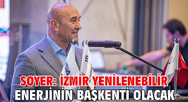 Soyer: İzmir yenilenebilir enerjinin başkenti olacak