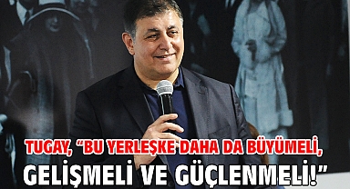Tugay, “Bu yerleşke daha da büyümeli, gelişmeli ve güçlenmeli!”