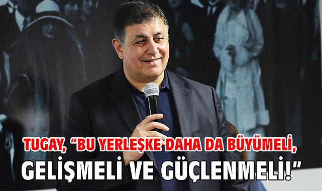 Tugay, “Bu yerleşke daha da büyümeli, gelişmeli ve güçlenmeli!”