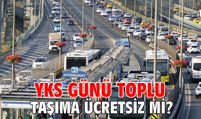 YKS günü toplu taşıma ücretsiz mi?