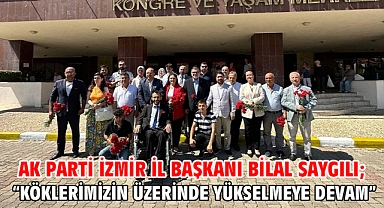 AK Parti İzmir İl Başkanı Bilal Saygılı; “Köklerimizin üzerinde yükselmeye devam”