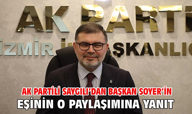 AK Partili Saygılı'dan Başkan Soyer'in eşinin o paylaşımına yanıt