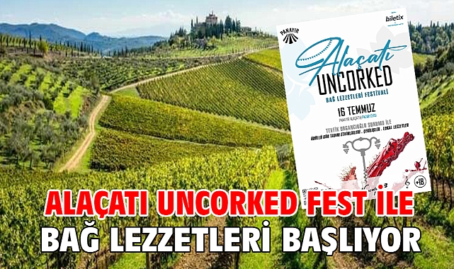 Alaçatı Uncorked Fest ile Bağ Lezzetleri başlıyor