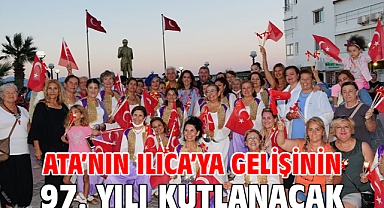 Ata’nın Ilıca’ya gelişinin 97. yılı kutlanacak
