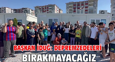 Başkan İduğ: Depremzedeleri bırakmayacağız