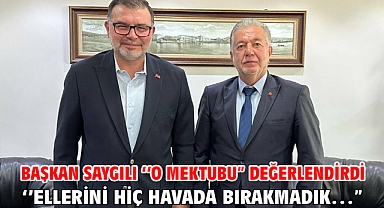 Başkan Saygılı ‘‘O mektubu” değerlendirdi ‘’Ellerini hiç havada bırakmadık…”