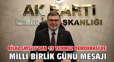 Bilal Saygılı’dan 15 Temmuz Demokrasi ve Milli Birlik Günü mesajı