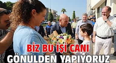 Biz bu işi canı gönülden yapıyoruz
