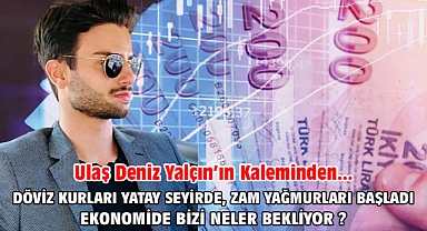 Döviz kurları yatay seyirde, zam yağmurları başladı. Ekonomide bizi neler bekliyor ?