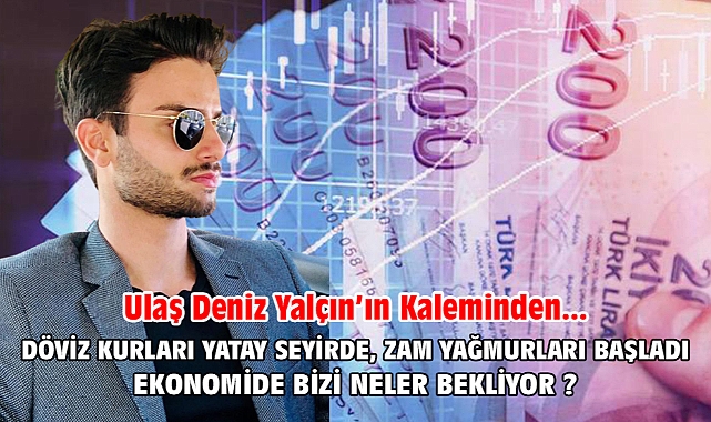 Döviz kurları yatay seyirde, zam yağmurları başladı. Ekonomide bizi neler bekliyor ?