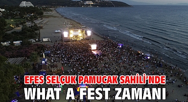 Efes Selçuk Pamucak Sahili’nde What A Fest Zamanı