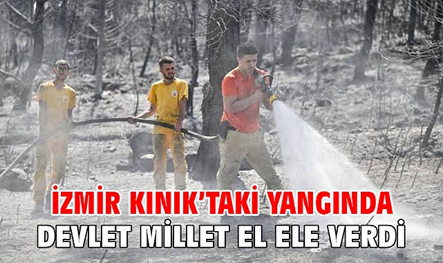 İzmir Kınık’taki yangında Devlet millet el ele verdi