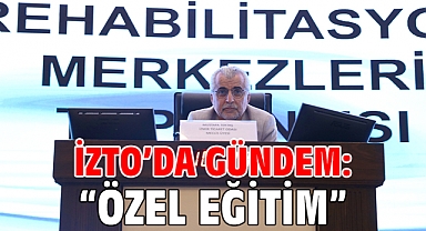 İZTO’da gündem: “özel eğitim”