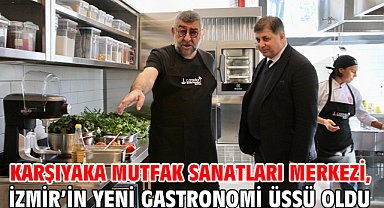 Karşıyaka Mutfak Sanatları Merkezi, İzmir’in yeni gastronomi üssü oldu