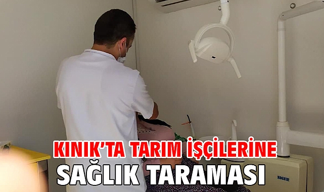 KINIK’TA TARIM İŞÇİLERİNE SAĞLIK TARAMASI
