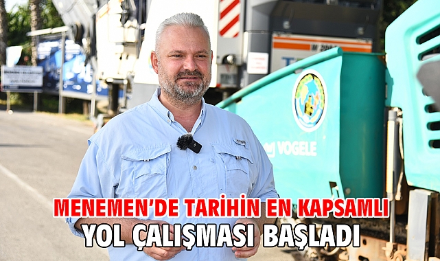 Menemen’de Tarihin En Kapsamlı Yol Çalışması Başladı