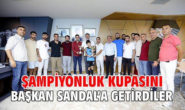 Şampiyonluk kupasını Başkan Sandal'a getirdiler