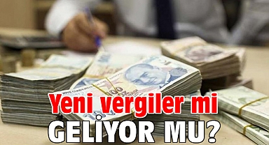 Yeni vergiler mi geliyor?